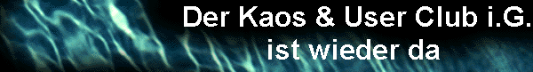  Der Kaos & User Club i.G.
 ist wieder da 